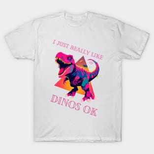 I Just Really Like Dinos OK T-Shirt